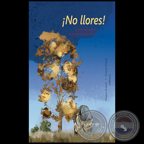  	NO LLORES ! la historia enlhet de la guerra del chaco - Editores: HANNES KALISCH / ERNESTO UNRUH - Año 2019